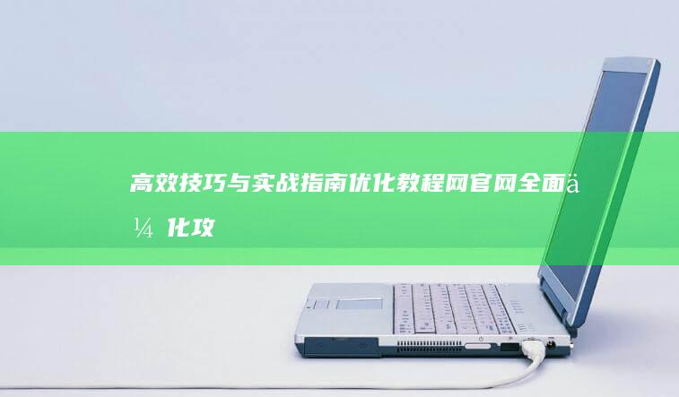 高效技巧与实战指南：优化教程网官网全面优化攻略